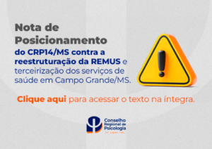O Conselho Regional de Psicologia da 14ª Região/MS manifesta-se contrário à reestruturação da REMUS e à terceirização dos serviços de saúde em Campo Grande/MS.